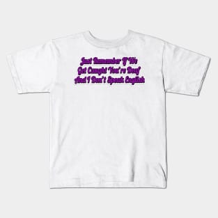 Just Remember If We Get Caught You're Deaf And I Don't Speak English-Funny Saying Kids T-Shirt